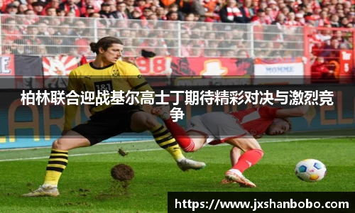 柏林联合迎战基尔高士丁期待精彩对决与激烈竞争