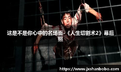 壹号国际这是不是你心中的名场面-《人生切割术2》幕后照